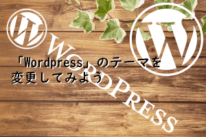 「Wordpress」のテーマを変更してみよう